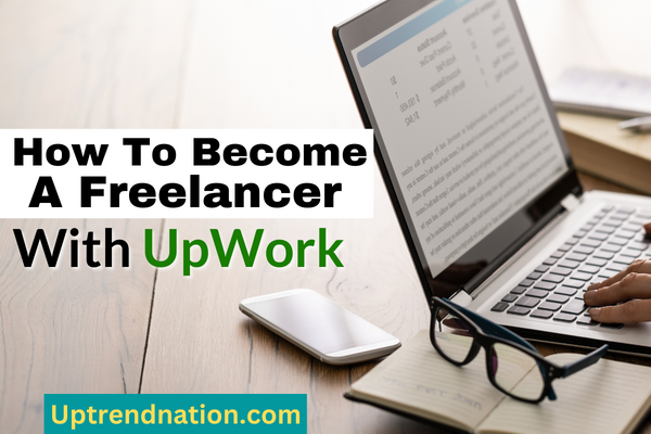 How To Become A Successful Freelancer On Upwork In 2023 - UpTrend